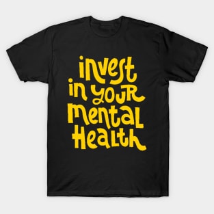 Invest In Your Mental Health - Mental Health Awareness Quote (Yellow) T-Shirt